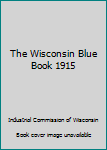 Unknown Binding The Wisconsin Blue Book 1915 Book