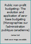 Paperback Public non-profit budgeting: The evolution and application of zero-base budgeting (Monographies sur l'administration publique canadienne) Book