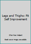 Legs and Thighs: Fit Self Improvement (Fit self-improvement series)