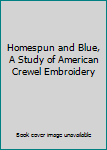 Hardcover Homespun and Blue, A Study of American Crewel Embroidery Book