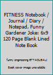 FITNESS Notebook / Journal / Diary / Notepad, Funny Gardener Joke: 6x9 120 Page Blank Lined Note Book