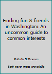 Paperback Finding fun & friends in Washington: An uncommon guide to common interests Book