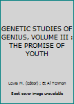 GENETIC STUDIES OF GENIUS, VOLUME III : THE PROMISE OF YOUTH