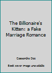 The Billionaire's Kitten: a Fake Marriage Romance