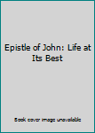 Epistle of John: Life at Its Best