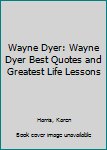 Paperback Wayne Dyer: Wayne Dyer Best Quotes and Greatest Life Lessons Book