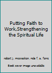 Hardcover Putting Faith to Work,Strengthening the Spiritual Life Book