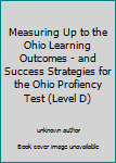 Unknown Binding Measuring Up to the Ohio Learning Outcomes - and Success Strategies for the Ohio Profiency Test (Level D) Book