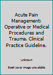 Acute Pain Management: Operative or Medical Procedures and Trauma. Clinical Practice Guideline.