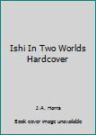Unknown Binding Ishi In Two Worlds Hardcover Book