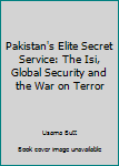 Paperback Pakistan's Elite Secret Service: The Isi, Global Security and the War on Terror Book