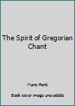 Hardcover The Spirit of Gregorian Chant Book