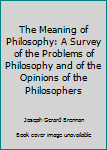 Hardcover The Meaning of Philosophy: A Survey of the Problems of Philosophy and of the Opinions of the Philosophers Book