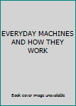 Unknown Binding EVERYDAY MACHINES AND HOW THEY WORK Book