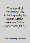 Paperback The World of Yesterday: An Autobiography by Zweig, Stefan unknown Edition [Paperback(1964)] Book