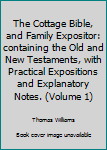 The Cottage Bible, and Family Expositor: containing the Old and New Testaments, with Practical Expositions and Explanatory Notes. (Volume 1)