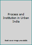 Hardcover Process and Institution in Urban India Book