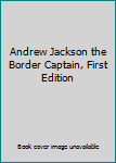 Hardcover Andrew Jackson the Border Captain, First Edition Book