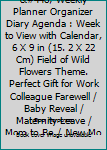 And Then We Were 3 ǀ Weekly Planner Organizer Diary Agenda : Week to View with Calendar, 6 X 9 in (15. 2 X 22 Cm) Field of Wild Flowers Theme. Perfect Gift for Work Colleague Farewell / Baby Reve