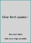 Unknown Binding Silver Birch speaks-- Book