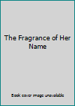Unknown Binding The Fragrance of Her Name Book