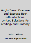 An Old English Grammar and Exercise Book With Inflections, Syntax, Selections for Reading, and Glossary [New Edition, Revised and Enlarged]
