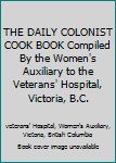 THE DAILY COLONIST COOK BOOK Compiled By the Women's Auxiliary to the Veterans' Hospital, Victoria, B.C.