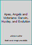 Unknown Binding Apes, Angels and Victorians: Darwin, Huxley, and Evolution Book