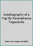 Autobiography of a Yogi By Paramahansa Yogananda