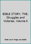 Unknown Binding BIBLE STORY, THE, Struggles and Victories, Volume 6 Book