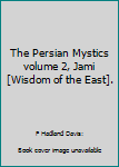 Hardcover The Persian Mystics volume 2, Jami [Wisdom of the East]. Book