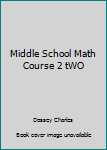Middle School Math Course 2 tWO