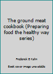 Paperback The ground meat cookbook (Preparing food the healthy way series) Book