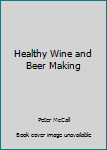 Hardcover Healthy Wine and Beer Making Book