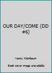 Paperback OUR DAY/COME (DD #6) Book