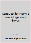 Hardcover Conquest for Mary: I was a Legionary Envoy Book