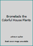 Hardcover Bromeliads the Colorful House Plants Book