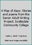 A Map of days: Stories and poems from the Senior Adult Writing Project, Scottsdale Community College