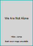 We Are Not Alone