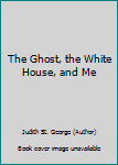 Paperback The Ghost, the White House, and Me Book