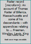 Foster record [microform]: An account of Thomas Foster of Billerica, Massachusetts and some of his descendants : with appendices relating to ... Freeman, Winslow, Lewis, King