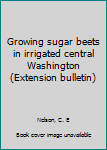 Unknown Binding Growing sugar beets in irrigated central Washington (Extension bulletin) Book