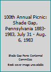 Paperback 100th Annual Picnic: Shade Gap, Pennsylvania 1883-1983, July 31 - Aug. 6, 1983 Book