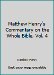 Hardcover Matthew Henry's Commentary on the Whole Bible, Vol. 4 Book