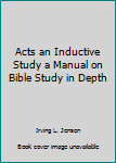 Hardcover Acts an Inductive Study a Manual on Bible Study in Depth Book