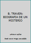 Unknown Binding B. TRAVEN: BIOGRAFIA DE UN MISTERIO Book