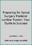 Paperback Preparing for Spinal Surgery Posterior Lumbar Fusion: Your Guide to Success Book