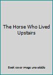Hardcover The Horse Who Lived Upstairs Book