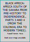 BLACK AFRICA: AFRICA SOUTH OF THE SAHARA FROM PRE-HISTORY TO INDEPENDENCE., PARTS 3 AND 4 (FROM THE COLONIAL ERA TO MODERN TIMES).