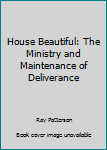 Paperback House Beautiful: The Ministry and Maintenance of Deliverance Book